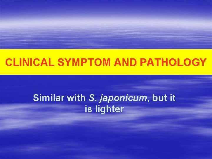 CLINICAL SYMPTOM AND PATHOLOGY Similar with S. japonicum, but it is lighter 