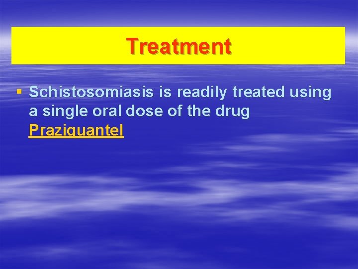 Treatment § Schistosomiasis is readily treated using a single oral dose of the drug