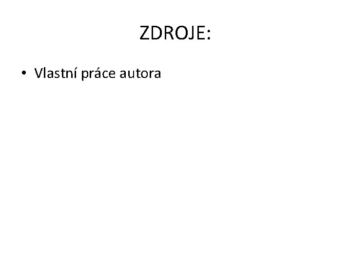 ZDROJE: • Vlastní práce autora 