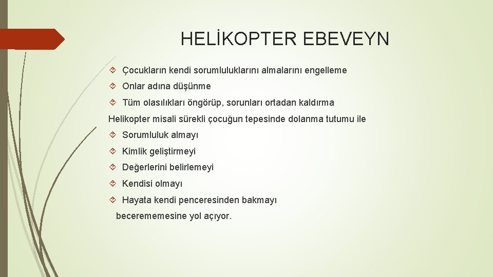HELİKOPTER EBEVEYN Çocukların kendi sorumluluklarını almalarını engelleme Onlar adına düşünme Tüm olasılıkları öngörüp, sorunları
