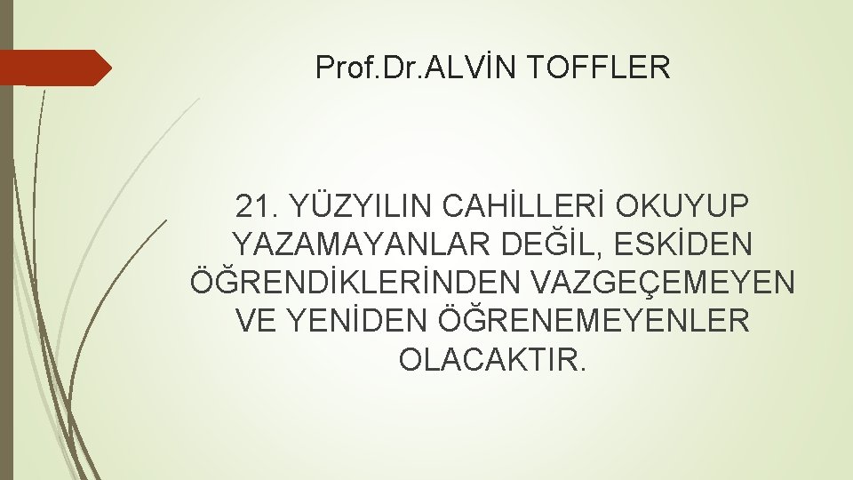 Prof. Dr. ALVİN TOFFLER 21. YÜZYILIN CAHİLLERİ OKUYUP YAZAMAYANLAR DEĞİL, ESKİDEN ÖĞRENDİKLERİNDEN VAZGEÇEMEYEN VE