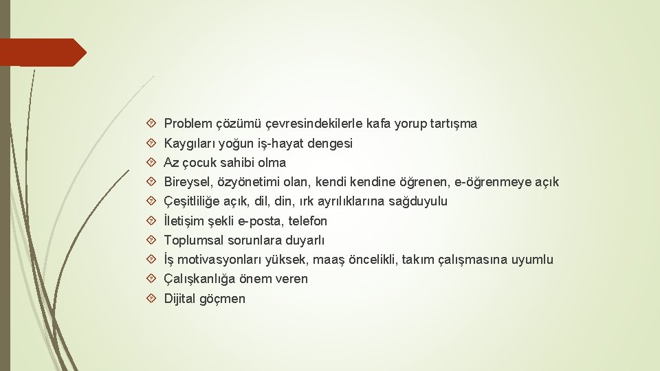  Problem çözümü çevresindekilerle kafa yorup tartışma Kaygıları yoğun iş-hayat dengesi Az çocuk sahibi