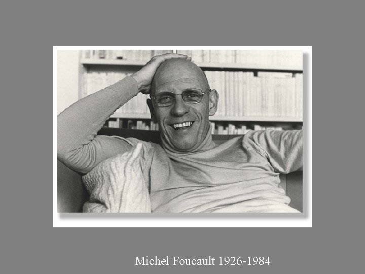 Michel Foucault 1926 -1984 