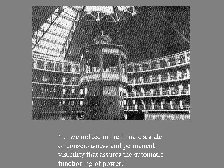 ‘…. we induce in the inmate a state of consciousness and permanent visibility that