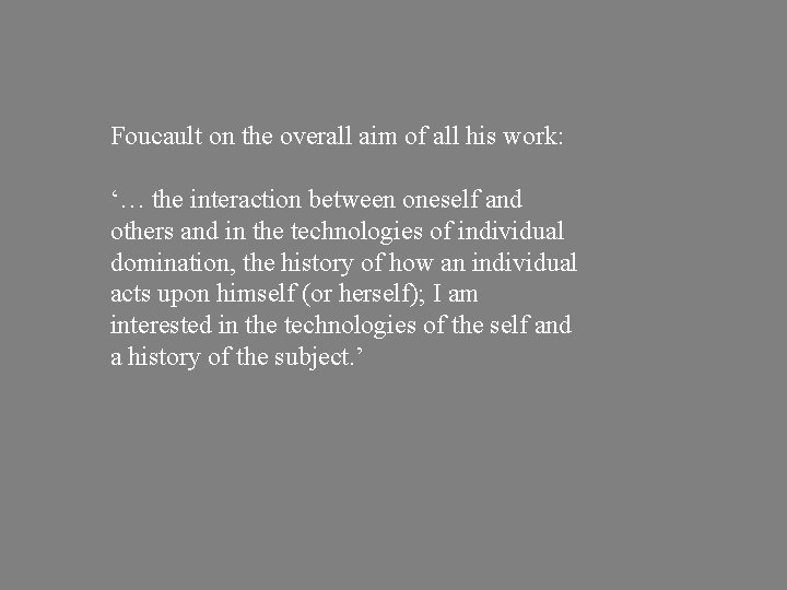 Foucault on the overall aim of all his work: ‘… the interaction between oneself