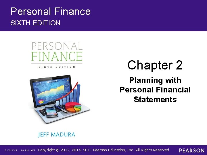 Personal Finance SIXTH EDITION Chapter 2 Planning with Personal Financial Statements Copyright © 2017,