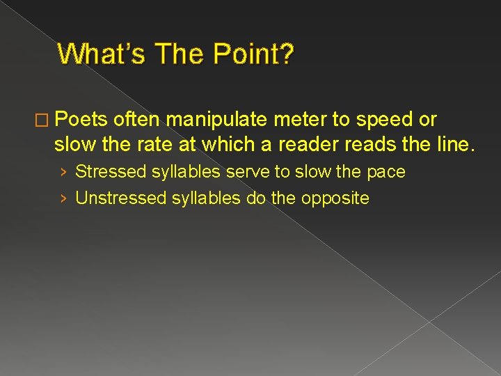 What’s The Point? � Poets often manipulate meter to speed or slow the rate