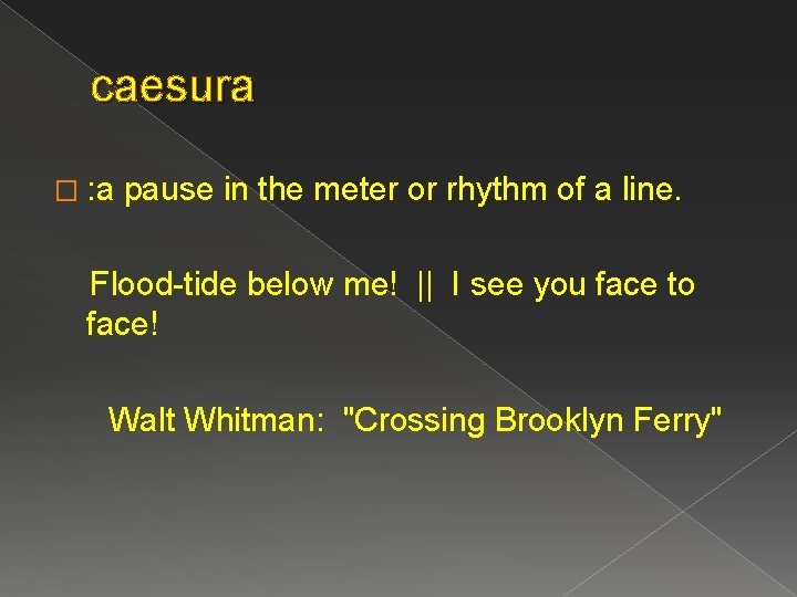 caesura � : a pause in the meter or rhythm of a line. Flood-tide