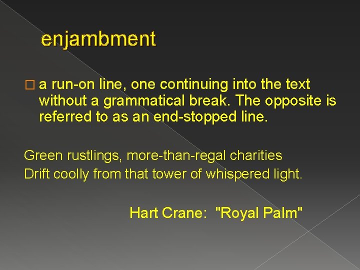 enjambment � a run-on line, one continuing into the text without a grammatical break.