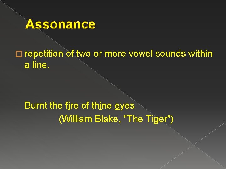 Assonance � repetition of two or more vowel sounds within a line. Burnt the