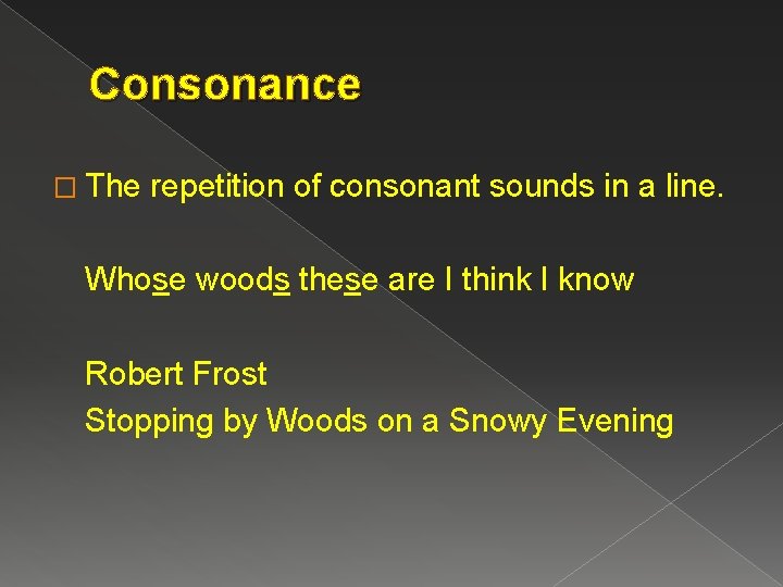 Consonance � The repetition of consonant sounds in a line. Whose woods these are