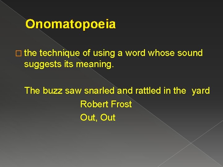 Onomatopoeia � the technique of using a word whose sound suggests its meaning. The