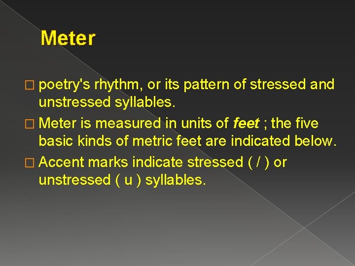 Meter � poetry's rhythm, or its pattern of stressed and unstressed syllables. � Meter