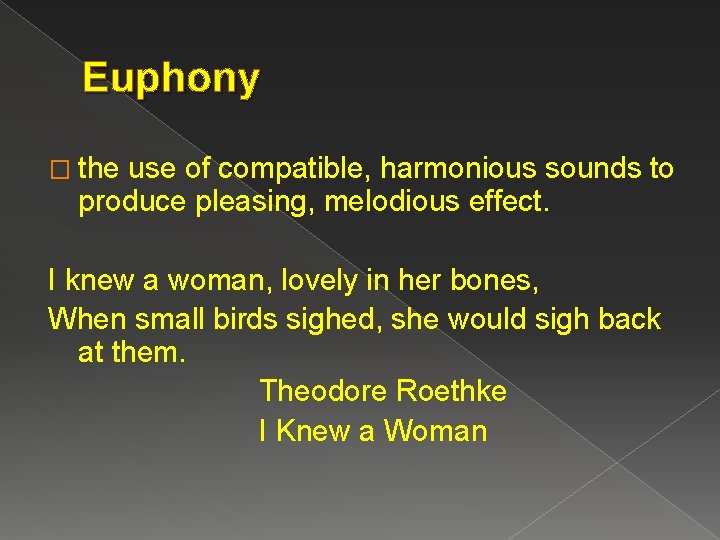 Euphony � the use of compatible, harmonious sounds to produce pleasing, melodious effect. I