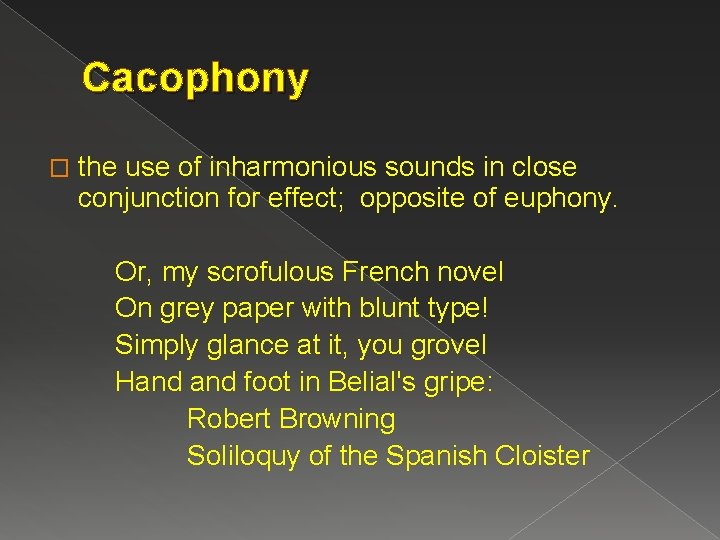 Cacophony � the use of inharmonious sounds in close conjunction for effect; opposite of