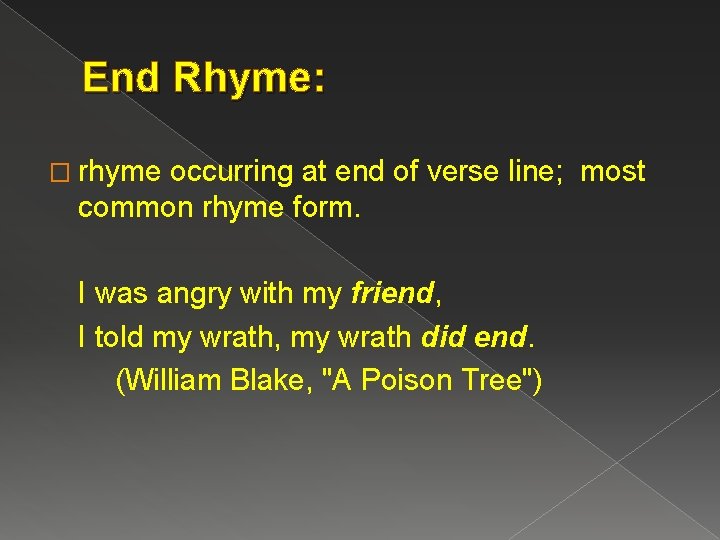 End Rhyme: � rhyme occurring at end of verse line; most common rhyme form.