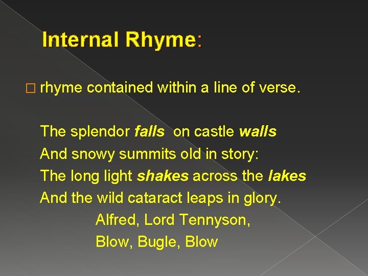 Internal Rhyme: � rhyme contained within a line of verse. The splendor falls on