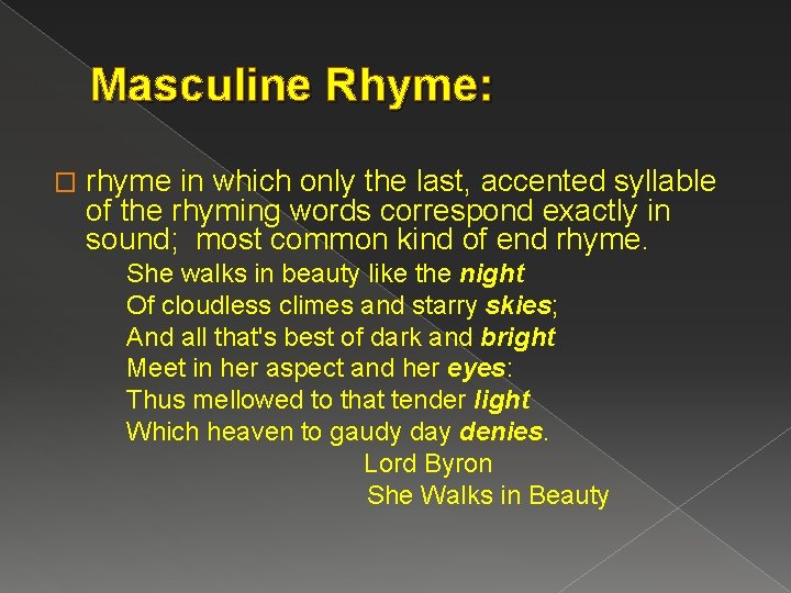 Masculine Rhyme: � rhyme in which only the last, accented syllable of the rhyming
