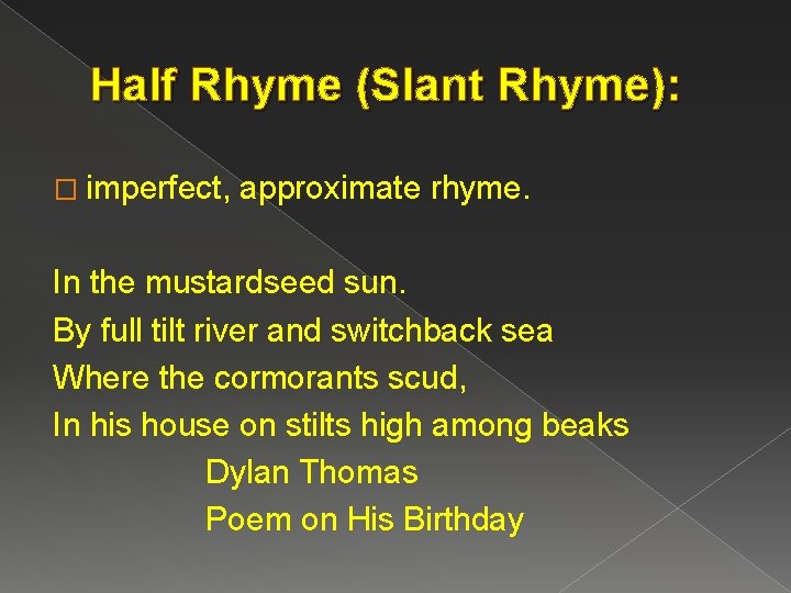 Half Rhyme (Slant Rhyme): � imperfect, approximate rhyme. In the mustardseed sun. By full