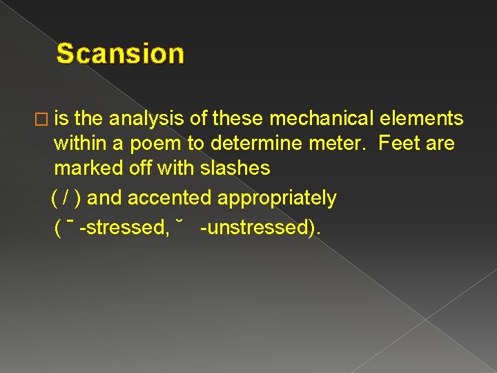 Scansion � is the analysis of these mechanical elements within a poem to determine