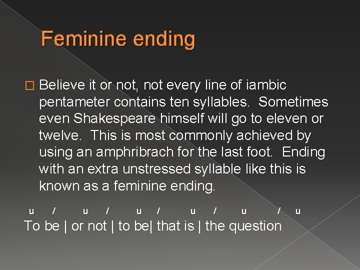 Feminine ending Believe it or not, not every line of iambic pentameter contains ten
