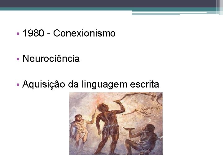  • 1980 - Conexionismo • Neurociência • Aquisição da linguagem escrita 