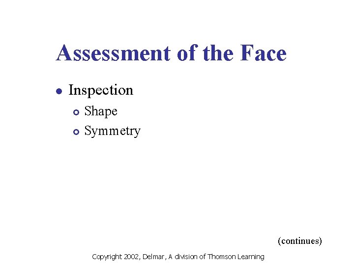 Assessment of the Face l Inspection Shape £ Symmetry £ (continues) Copyright 2002, Delmar,