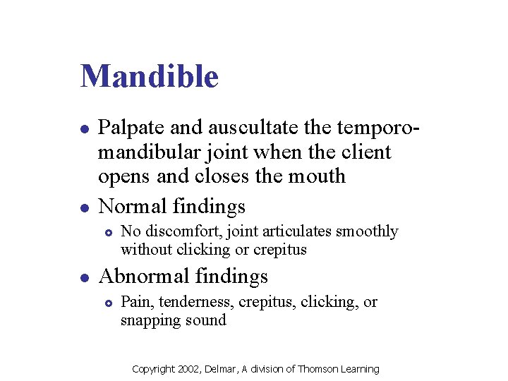 Mandible l l Palpate and auscultate the temporomandibular joint when the client opens and
