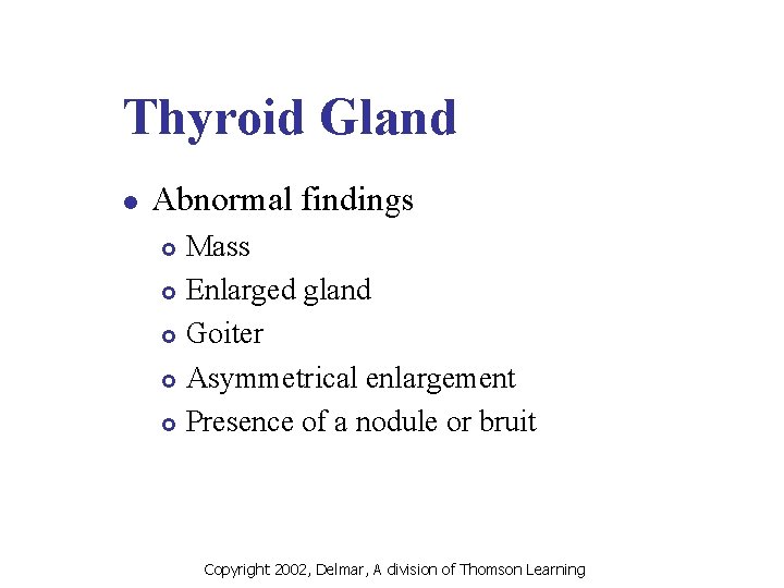 Thyroid Gland l Abnormal findings Mass £ Enlarged gland £ Goiter £ Asymmetrical enlargement