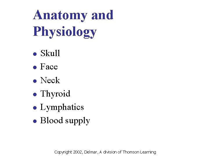 Anatomy and Physiology l l l Skull Face Neck Thyroid Lymphatics Blood supply Copyright