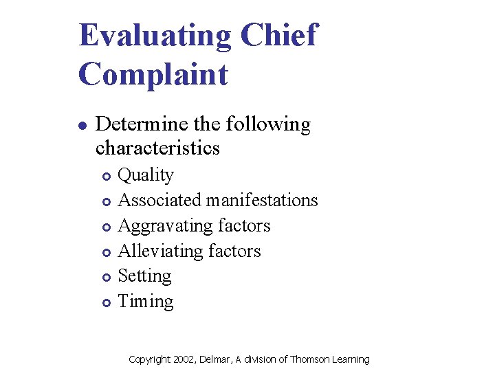 Evaluating Chief Complaint l Determine the following characteristics Quality £ Associated manifestations £ Aggravating