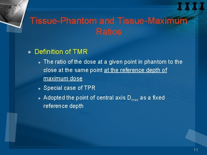 Tissue-Phantom and Tissue-Maximum Ratios Definition of TMR The ratio of the dose at a