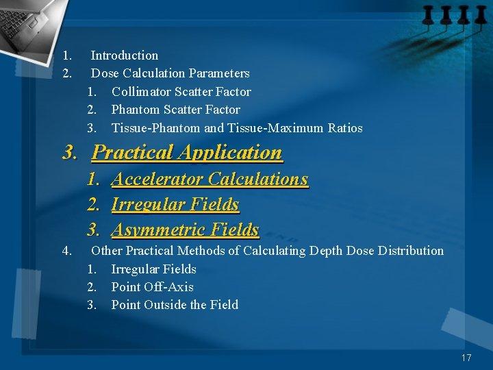 1. 2. Introduction Dose Calculation Parameters 1. Collimator Scatter Factor 2. Phantom Scatter Factor