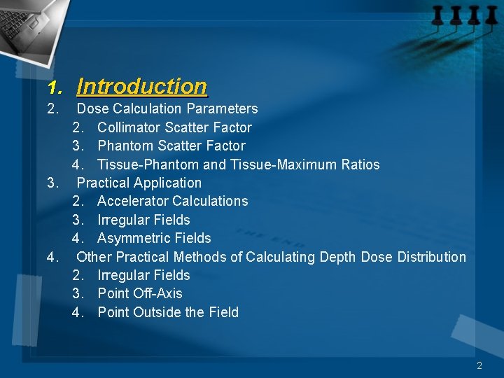 1. Introduction 2. Dose Calculation Parameters 2. Collimator Scatter Factor 3. Phantom Scatter Factor