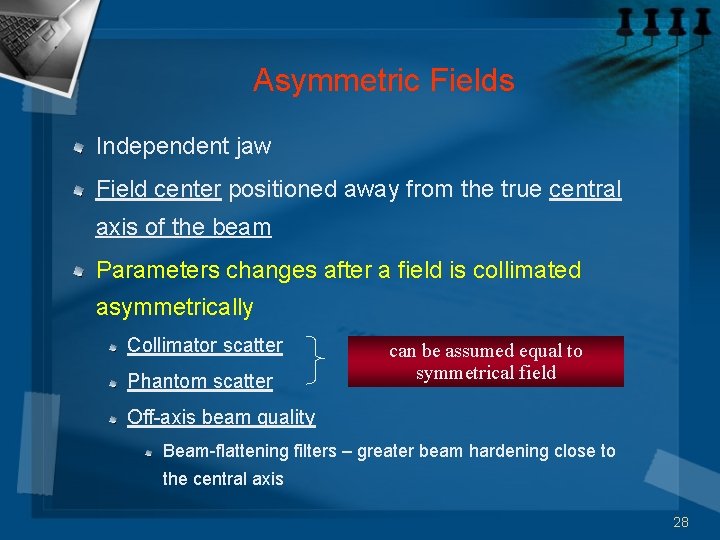 Asymmetric Fields Independent jaw Field center positioned away from the true central axis of