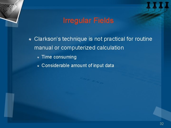 Irregular Fields Clarkson’s technique is not practical for routine manual or computerized calculation Time