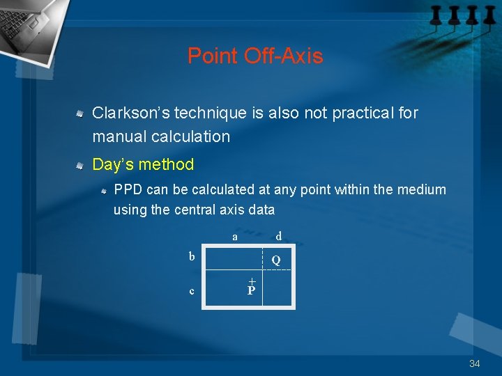 Point Off-Axis Clarkson’s technique is also not practical for manual calculation Day’s method PPD