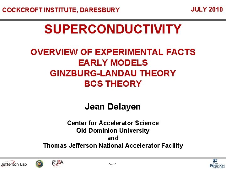 COCKCROFT INSTITUTE, DARESBURY JULY 2010 SUPERCONDUCTIVITY OVERVIEW OF EXPERIMENTAL FACTS EARLY MODELS GINZBURG-LANDAU THEORY