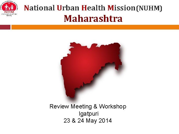 National Urban Health Mission(NUHM) Maharashtra Review Meeting & Workshop Igatpuri 23 & 24 May