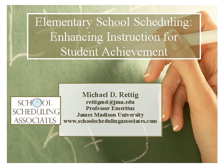 Elementary School Scheduling: Enhancing Instruction for Student Achievement Michael D. Rettig rettigmd@jmu. edu Professor