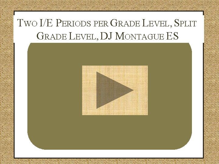 TWO I/E PERIODS PER GRADE LEVEL, SPLIT GRADE LEVEL, DJ MONTAGUE ES 