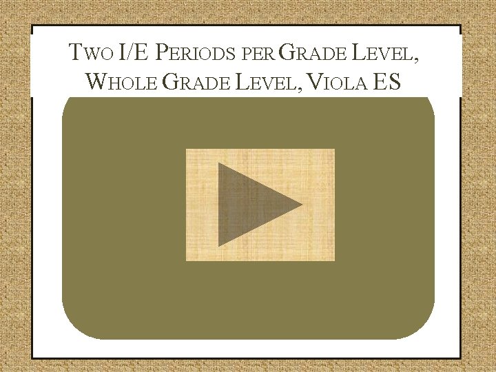 TWO I/E PERIODS PER GRADE LEVEL, WHOLE GRADE LEVEL, VIOLA ES 