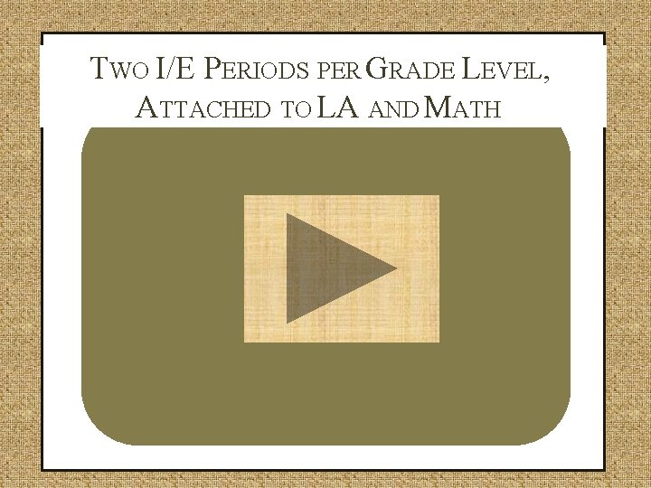 TWO I/E PERIODS PER GRADE LEVEL, ATTACHED TO LA AND MATH 