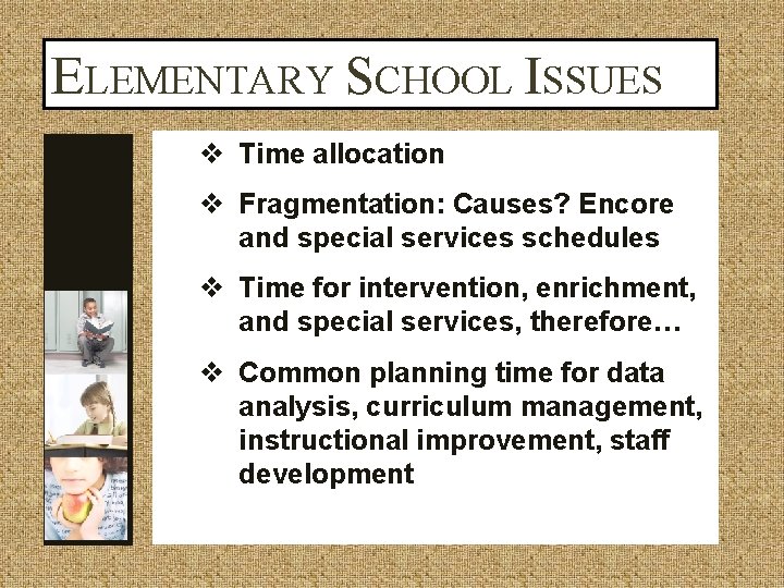 ELEMENTARY SCHOOL ISSUES v Time allocation v Fragmentation: Causes? Encore and special services schedules