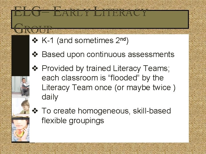 ELG= EARLY LITERACY GROUP v K-1 (and sometimes 2 nd) v Based upon continuous