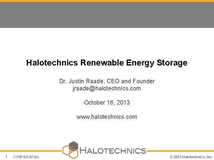 Halotechnics Renewable Energy Storage Dr. Justin Raade, CEO and Founder jraade@halotechnics. com October 16,