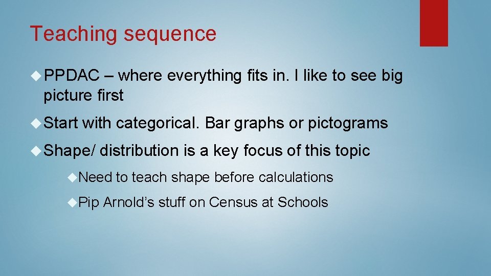 Teaching sequence PPDAC – where everything fits in. I like to see big picture Teaching sequence PPDAC – where everything fits in. I like to see big picture