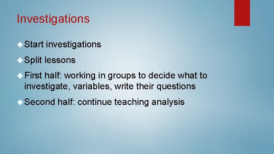 Investigations Start investigations Split lessons First half: working in groups to decide what to Investigations Start investigations Split lessons First half: working in groups to decide what to