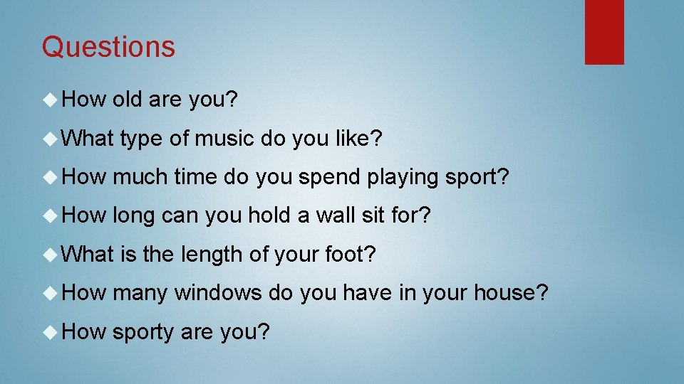 Questions How old are you? What type of music do you like? How much Questions How old are you? What type of music do you like? How much