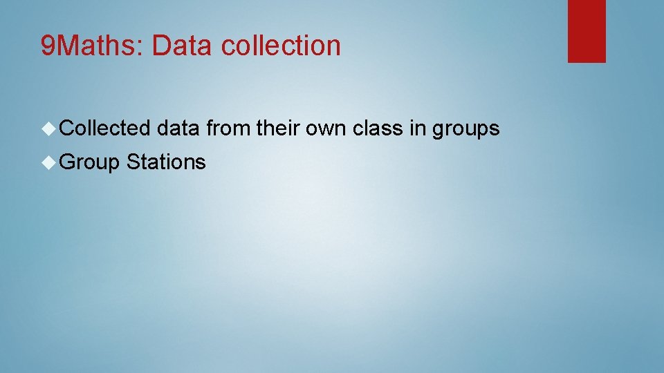 9 Maths: Data collection Collected data from their own class in groups Group Stations 9 Maths: Data collection Collected data from their own class in groups Group Stations
